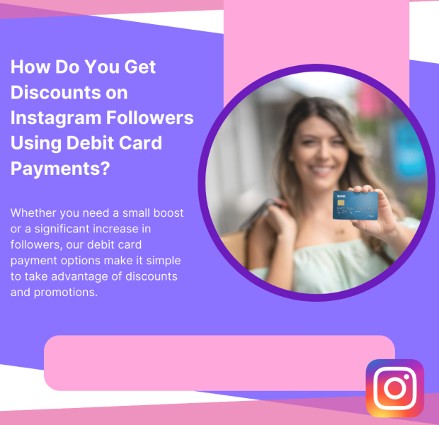 How Do You Get Discounts on Instagram Followers Using Debit Card Payments A woman holding a debit card with the text: How Do You Get Discounts on Instagram Followers Using Debit Card Payments?