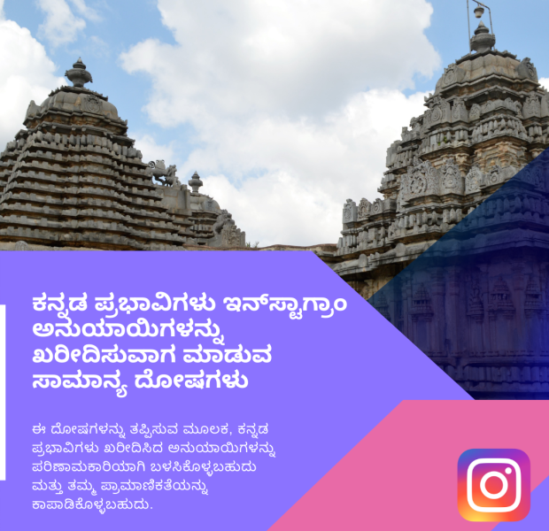 ಕನ್ನಡ ಪ್ರಭಾವಿಗಳು ಇನ್_ಸ್ಟಾಗ್ರಾಂ ಅನುಯಾಯಿಗಳನ್ನು ಖರೀದಿಸುವಾಗ ಮಾಡುವ ಸಾಮಾನ್ಯ ದೋಷಗಳು ಕನ್ನಡದಲ್ಲಿ ಗ್ರಾಫಿಕ್ ಮಾಹಿತಿ ಮತ್ತು ಹಿಂಬಾಗದಲ್ಲಿ ದಕ್ಷಿಣ ಭಾರತದ ಪರಂಪರೆಯ ಕನ್ನಡ ದೇವಾಲಯದ ಚಿತ್ರ. ಕೆಳಭಾಗದಲ್ಲಿ ಇನ್ಸ್ಟಾಗ್ರಾಮ್ ಲೋಗೋ ಕಾಣಿಸುತ್ತದೆ.